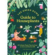 The Green Dumb Guide to Houseplants 45 Unfussy Plants That Are Easy to Grow and Hard to Kill by Theisen-Jones, Holly, 9781797216645