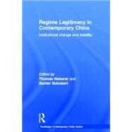 Regime Legitimacy in Contemporary China: Institutional change and stability by Heberer; Thomas, 9780415466646