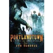 Portlandtown A Tale of the Oregon Wyldes by DeBorde, Rob, 9781250006646