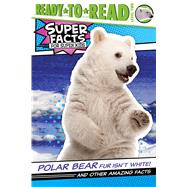 Polar Bear Fur Isn't White! And Other Amazing Facts (Ready-to-Read Level 2) by Feldman, Thea; Cosgrove, Lee, 9781534476646