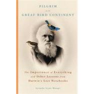 Pilgrim on the Great Bird Continent The Importance of Everything and Other Lessons from Darwin's Lost Notebooks by Haupt, Lyanda Lynn, 9780316836647