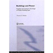 Buildings and Power: Freedom and Control in the Origin of Modern Building Types by Markus,Thomas A., 9780415076647