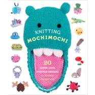 Knitting Mochimochi 20 Super-Cute Strange Designs for Knitted Amigurumi by Hrachovec, Anna, 9780823026647