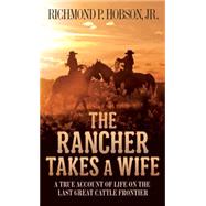 The Rancher Takes a Wife A True Account of Life on the Last Great Cattle Frontier by HOBSON, RICHMOND P., 9781400026647
