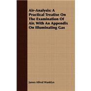 Air-Analysis : A Practical Treatise on the Examination of Air. with an Appendix on Illuminating Gas by Wanklyn, James Alfred, 9781408666647