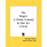Wager : A Poetic Comedy in One Act (1914) by Giacosa, Giuseppe; Clark, Barrett Harper, 9780548896648