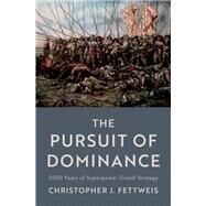 The Pursuit of Dominance 2000 Years of Superpower Grand Strategy by Fettweis, Christopher J., 9780197646649