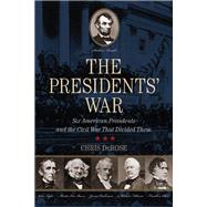 The Presidents' War Six American Presidents and the Civil War That Divided Them by DeRose, Chris, 9780762796649