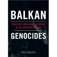 Balkan Genocides Holocaust and Ethnic Cleansing in the Twentieth Century by Mojzes, Paul, 9781442206649