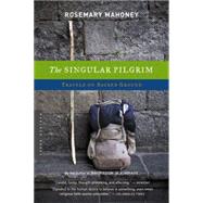 The Singular Pilgrim: Travels on Sacred Ground by Mahoney, Rosemary, 9780618446650