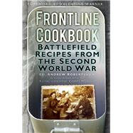 Frontline Cookbook Battlefield Recipes from the Second World War by Robertshaw, Andy; Warner, Valentine, 9780752476650