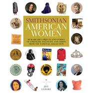 Smithsonian American Women Remarkable Objects and Stories of Strength, Ingenuity, and Vision from the National Collection by Unknown, 9781588346650