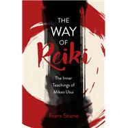 The Way of Reiki - The Inner Teachings of Mikao Usui by Frans Stiene, 9781785356650
