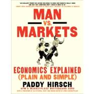 Man vs. Markets: Economics Explained (Plain and Simple) by Hirsch, Paddy; Archer, Dane, 9780062196651