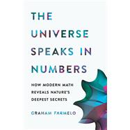 The Universe Speaks in Numbers How Modern Math Reveals Nature's Deepest Secrets by Farmelo, Graham, 9780465056651