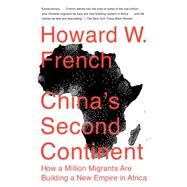 China's Second Continent How a Million Migrants Are Building a New Empire in Africa by French, Howard W., 9780307946652