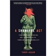 A Shameful Act The Armenian Genocide and the Question of Turkish Responsibility by Akcam, Taner, 9780805086652