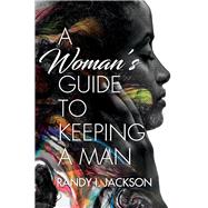A Woman's Guide To Keeping A Man by Jackson, Randy I., 9781098346652
