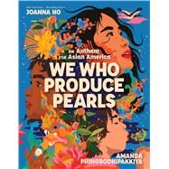 We Who Produce Pearls: An Anthem for Asian America by Ho, Joanna, 9781338846652