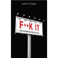 F**k It (Revised and Updated Edition) The Ultimate Spiritual Way by Parkin, John C., 9781401966652