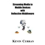 Streaming Media to Mobile Devices with Reflective Middleware : The Chameleon Framework by Curran, Kevin, 9781594576652