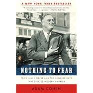 Nothing to Fear FDR's Inner Circle and the Hundred Days That Created ModernAmerica by Cohen, Adam, 9780143116653
