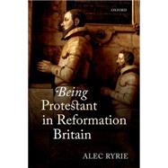 Being Protestant in Reformation Britain by Ryrie, Alec, 9780198736653