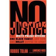 No Justice One White Police Officer, One Black Family, and How One Bullet Ripped Us Apart by Tolan, Robbie; Ross, Lawrence; Griffey Jr., Ken, 9781478976653