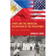 Sport and the American Occupation of the Philippines Bats, Balls, and Bayonets by Gems, Gerald R., 9781498536653