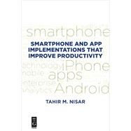 Smartphone and App Implementations That Improve Productivity by Nisar, Tahir M., 9781547416653