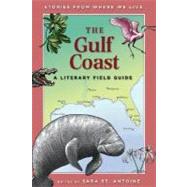The Gulf Coast A Literary Field Guide by St. Antoine, Sara; Nicholson, Trudy; Mirocha, Paul, 9781571316653