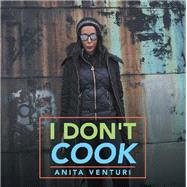 I Don't Cook by Venturi, Anita, 9781984556653