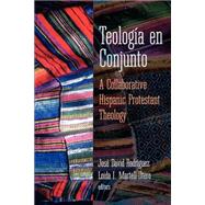 Teologia En Conjunto: A Collaborative Hispanic Protestant Theology by Rodriguez, Jose David; Martell-Otero, Loida I., 9780664256654