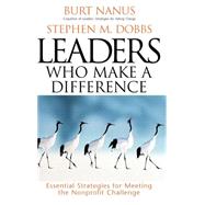 Leaders Who Make a Difference Essential Strategies for Meeting the Nonprofit Challenge by Nanus, Burt; Dobbs, Stephen M., 9780787946654