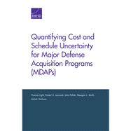 Quantifying Cost and Schedule Uncertainty for Major Defense Acquisition Programs (MDAPs) by Light, Thomas; Leonard, Robert S.; Pollak, Julia; Smith, Meagan L.; Wallace, Akilah, 9780833096654