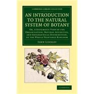 An Introduction to the Natural System of Botany: Or, a Systematic View of the Organisation, Natural Affinities, and Geographical Distribution, of the Whole Vegetable Kingdom by Lindley, John, 9781108076654
