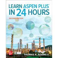 Learn Aspen Plus in 24 Hours, Second Edition by Adams, Thomas, 9781264266654
