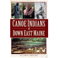 Canoe Indians of Down East Maine by Haviland, William A., 9781609496654
