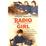 Radio Girl The Story of the Extraordinary Mrs Mac, Pioneering Engineer and Wartime Legend by Dufty, David, 9781760876654