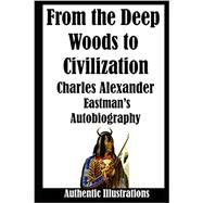 From the Deep Woods to Civilization (Illustrated Edition) by Eastman, Charles Alexander, 9781980346654
