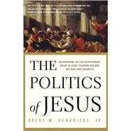 The Politics of Jesus Rediscovering the True Revolutionary Nature of Jesus' Teachings and How They Have Been Corrupted by Hendricks, Obery M., 9780385516655