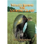 Whats Behind the Looking Glass? by Shepherd, Eric, 9781503526655