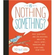 Is Nothing Something? Kids' Questions and Zen Answers About Life, Death, Family, Friendship, and Everything in Between by Nhat Hanh, Thich; McClure, Jessica, 9781937006655