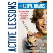 Active Lessons for Active Brains : Teaching Boys and Other Experiential Learners, Grades 3-10 by Abigail Norfleet James, 9781412986656