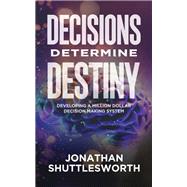 Decisions Determine Destiny by Jonathan Shuttlesworth, 9781644576656