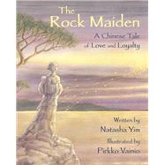 The Rock Maiden A Chinese Tale of Love and Loyalty by Yim, Natasha; Vainio, Pirkko, 9781937786656