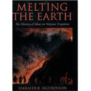 Melting the Earth The History of Ideas on Volcanic Eruptions by Sigurdsson, Haraldur, 9780195106657