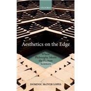 Aesthetics on the Edge Where Philosophy Meets the Human Sciences by Lopes, Dominic McIver, 9780198796657