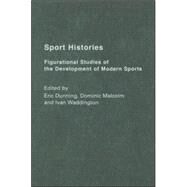 Sport Histories: Figurational Studies in the Development of Modern Sports by Dunning; Eric, 9780415286657