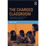 The Charged Classroom: Predicaments and Possibilities for Democratic Teaching by Pace; Judith L., 9780415736657